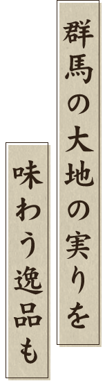 群馬の大地の実りを味わう逸品も